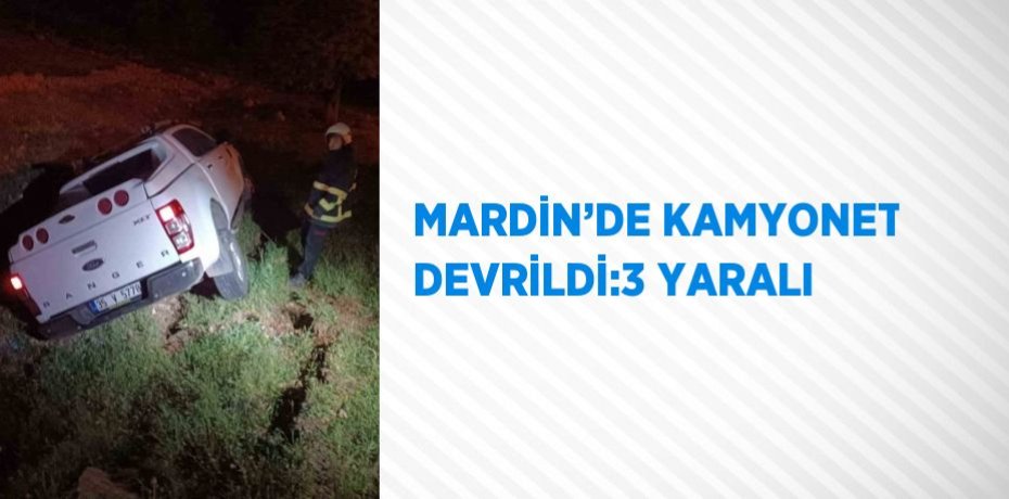 MARDİN’DE KAMYONET DEVRİLDİ:3 YARALI