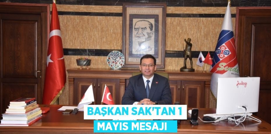 Başkan Sak'tan 1 Mayıs mesajı  