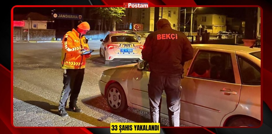 33 ŞAHIS YAKALANDI