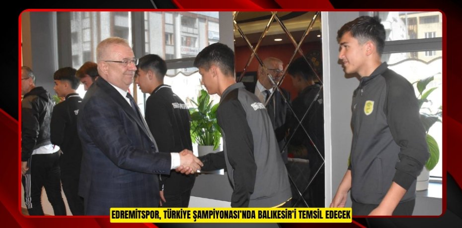 EDREMİTSPOR, TÜRKİYE ŞAMPİYONASI’NDA BALIKESİR’İ TEMSİL EDECEK