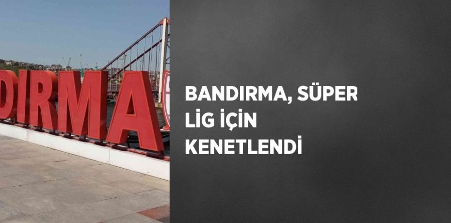 BANDIRMA, SÜPER LİG İÇİN KENETLENDİ