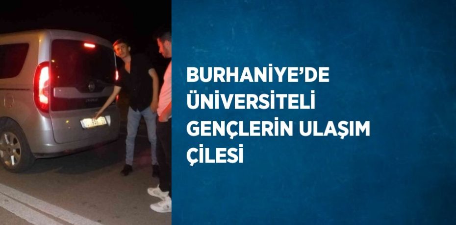 BURHANİYE’DE ÜNİVERSİTELİ GENÇLERİN ULAŞIM ÇİLESİ