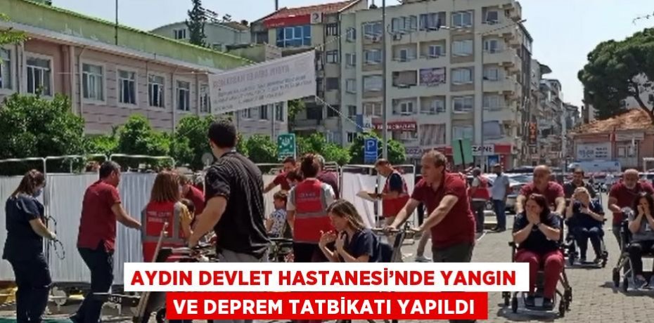 AYDIN DEVLET HASTANESİ’NDE YANGIN VE DEPREM TATBİKATI YAPILDI