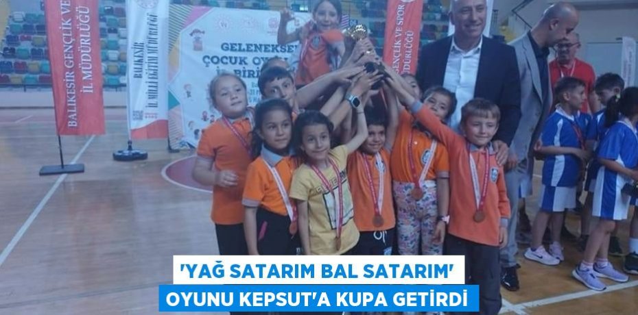 'Yağ Satarım Bal Satarım' oyunu Kepsut'a kupa getirdi