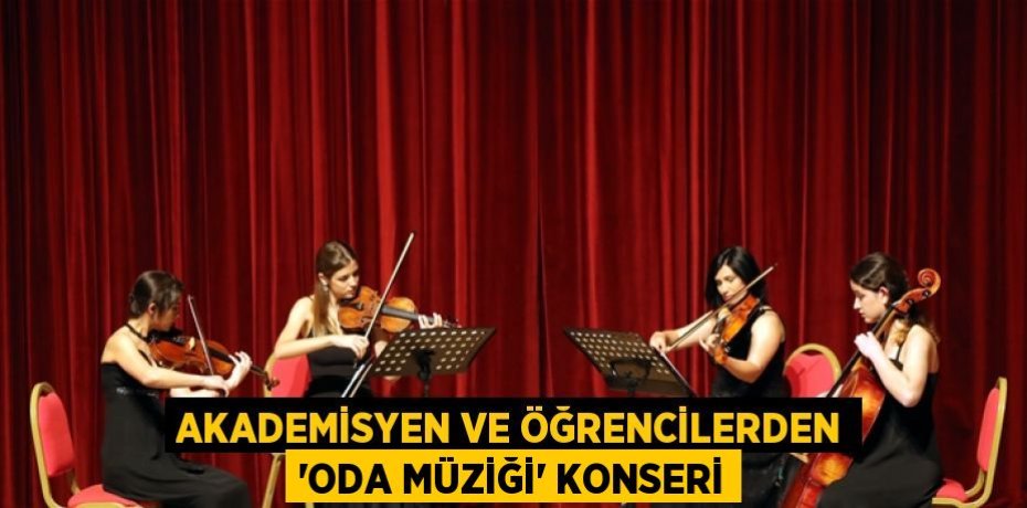 AKADEMİSYEN VE ÖĞRENCİLERDEN 'ODA MÜZİĞİ' KONSERİ