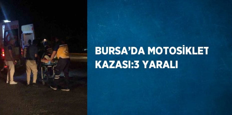 BURSA’DA MOTOSİKLET KAZASI:3 YARALI