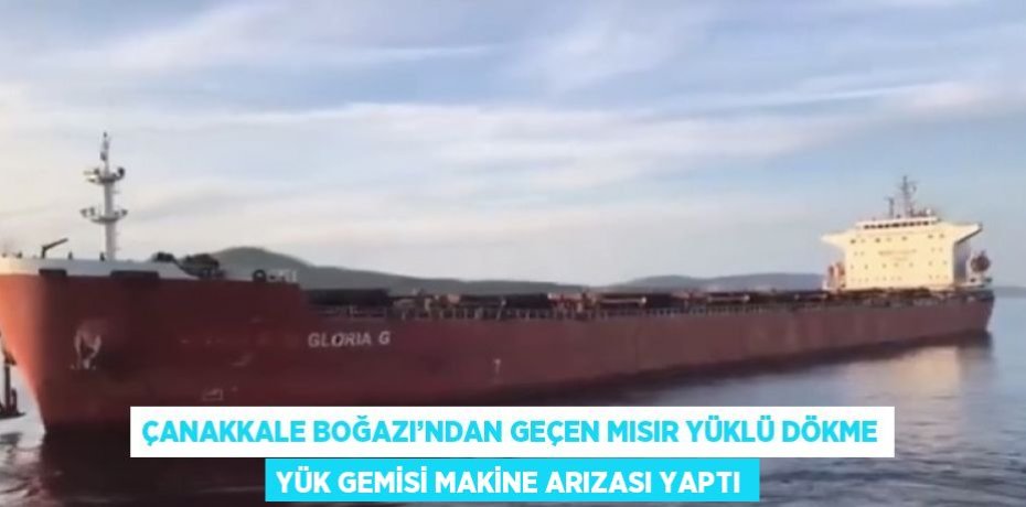 ÇANAKKALE BOĞAZI’NDAN GEÇEN MISIR YÜKLÜ DÖKME YÜK GEMİSİ MAKİNE ARIZASI YAPTI