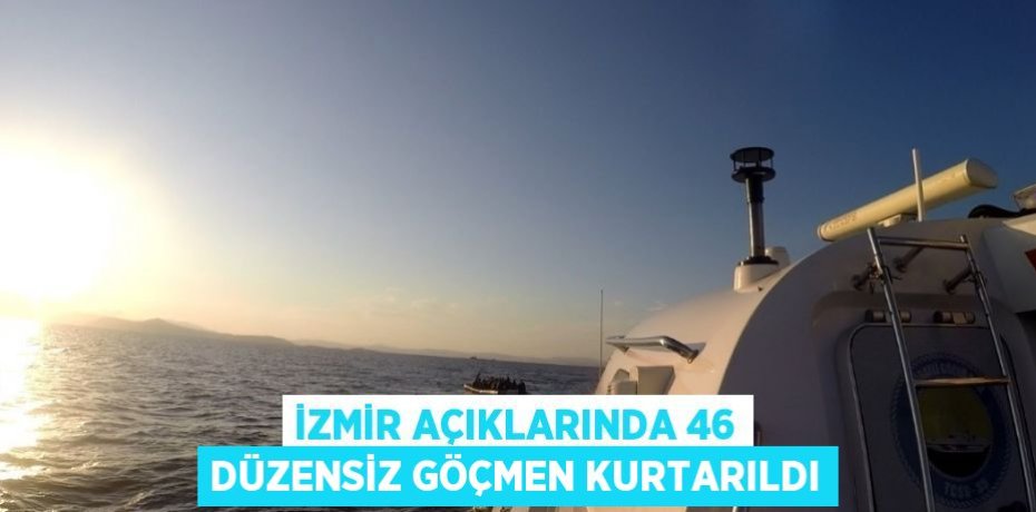 İZMİR AÇIKLARINDA 46 DÜZENSİZ GÖÇMEN KURTARILDI