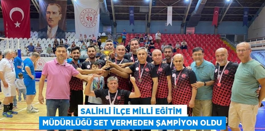 SALİHLİ İLÇE MİLLİ EĞİTİM MÜDÜRLÜĞÜ SET VERMEDEN ŞAMPİYON OLDU
