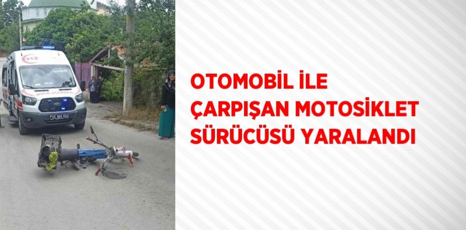 OTOMOBİL İLE ÇARPIŞAN MOTOSİKLET SÜRÜCÜSÜ YARALANDI