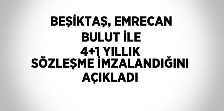 BEŞİKTAŞ, EMRECAN BULUT İLE 4+1 YILLIK SÖZLEŞME İMZALANDIĞINI AÇIKLADI