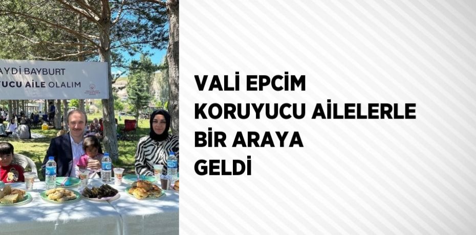 VALİ EPCİM KORUYUCU AİLELERLE BİR ARAYA GELDİ