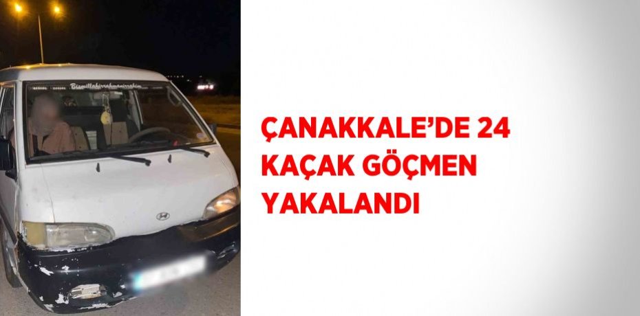 ÇANAKKALE’DE 24 KAÇAK GÖÇMEN YAKALANDI