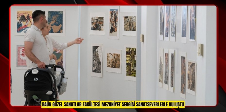 BAÜN GÜZEL SANATLAR FAKÜLTESİ MEZUNİYET SERGİSİ SANATSEVERLERLE BULUŞTU