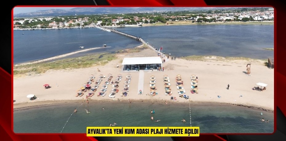 AYVALIK'TA YENİ KUM ADASI PLAJI HİZMETE AÇILDI