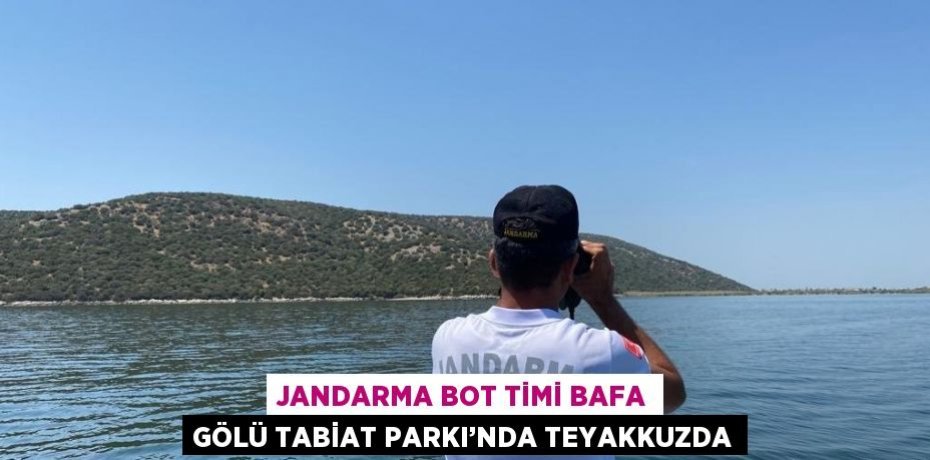 JANDARMA BOT TİMİ BAFA GÖLÜ TABİAT PARKI’NDA TEYAKKUZDA