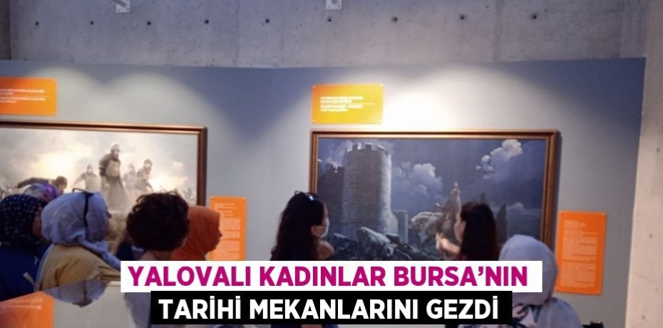 YALOVALI KADINLAR BURSA’NIN TARİHİ MEKANLARINI GEZDİ