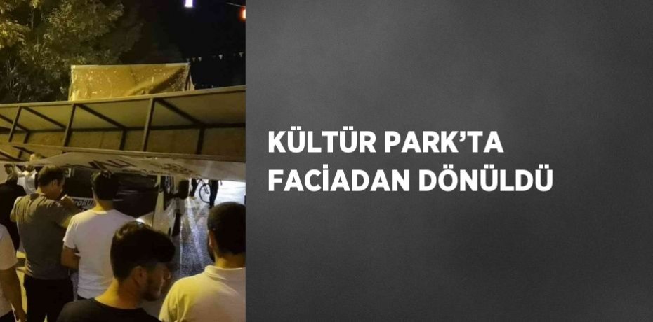 KÜLTÜR PARK’TA FACİADAN DÖNÜLDÜ