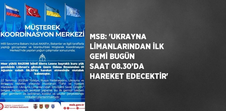 MSB: 'UKRAYNA LİMANLARINDAN İLK GEMİ BUGÜN SAAT 08.30’DA HAREKET EDECEKTİR'
