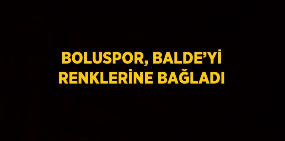 BOLUSPOR, BALDE’Yİ RENKLERİNE BAĞLADI