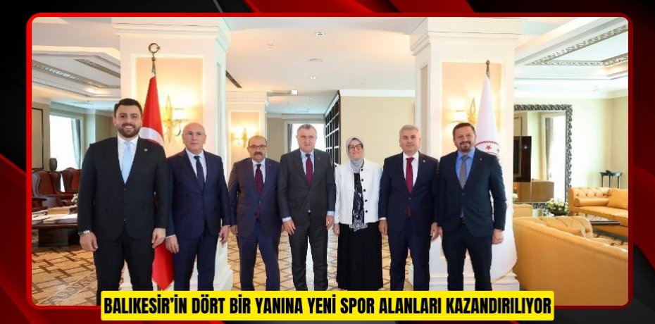 BALIKESİR’İN DÖRT BİR YANINA YENİ SPOR ALANLARI KAZANDIRILIYOR