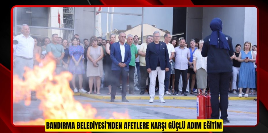 BANDIRMA BELEDİYESİ’NDEN AFETLERE KARŞI GÜÇLÜ ADIM EĞİTİM