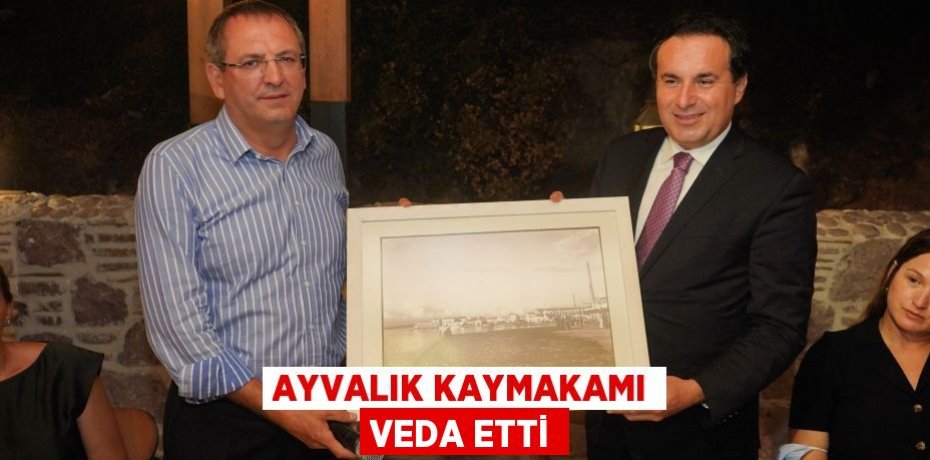 AYVALIK KAYMAKAMI VEDA ETTİ