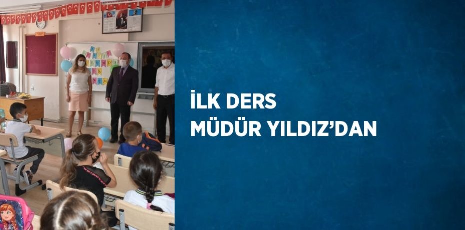 İLK DERS MÜDÜR YILDIZ’DAN