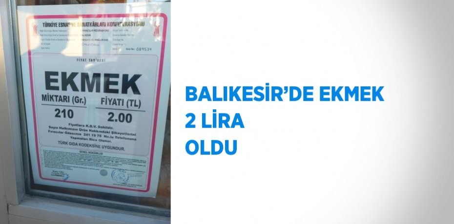 BALIKESİR’DE EKMEK 2 LİRA OLDU