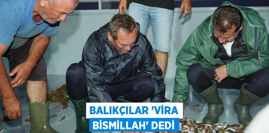 BALIKÇILAR “VİRA BİSMİLLAH” DEDİ