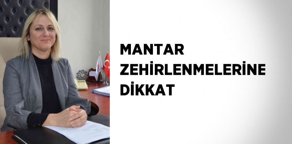 MANTAR ZEHİRLENMELERİNE DİKKAT