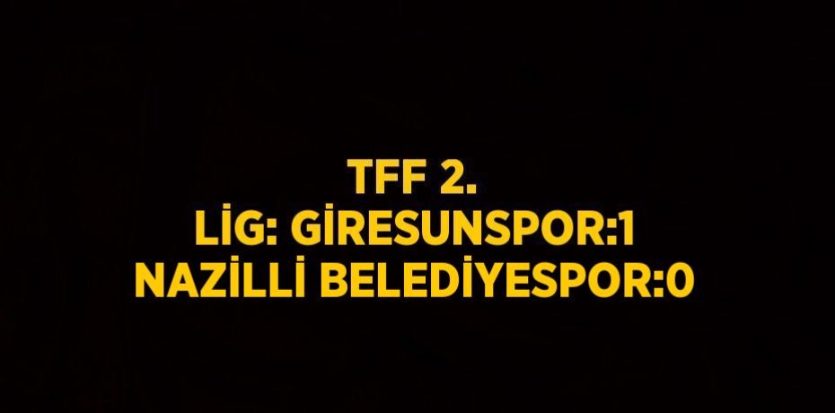 TFF 2. LİG: GİRESUNSPOR:1 NAZİLLİ BELEDİYESPOR:0