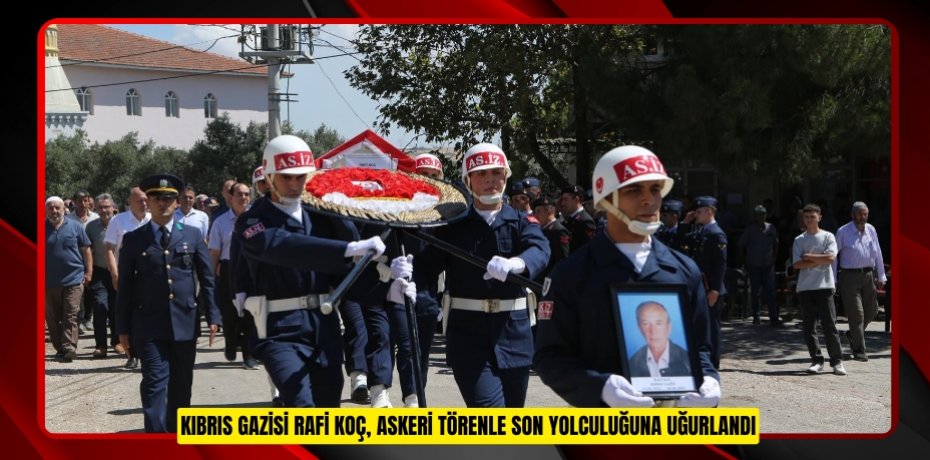 Kıbrıs Gazisi Rafi Koç, askeri törenle son yolculuğuna uğurlandı