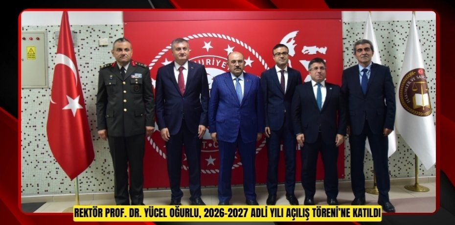 REKTÖR PROF. DR. YÜCEL OĞURLU, 2026-2027 ADLİ YILI AÇILIŞ TÖRENİ’NE KATILDI