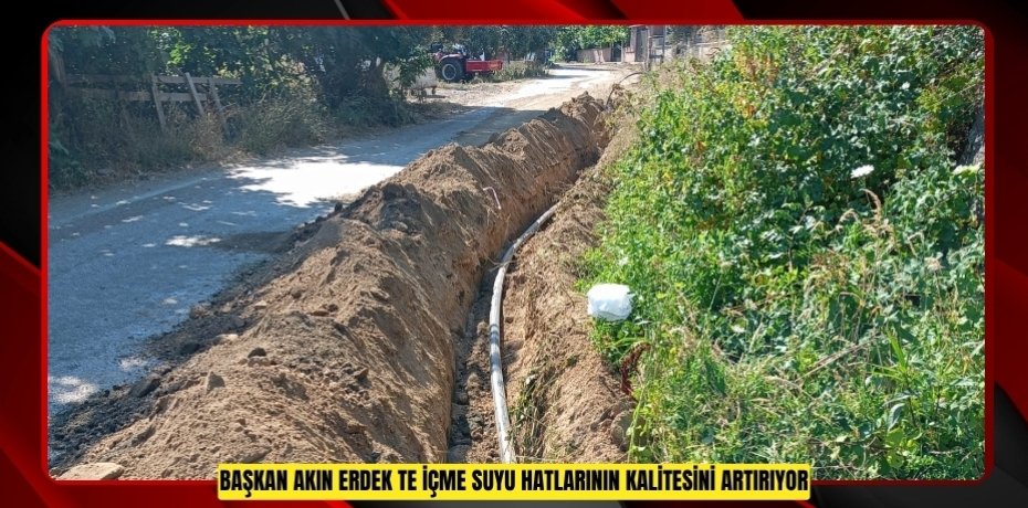 Başkan Akın Erdek’te İçme Suyu Hatlarının Kalitesini Artırıyor