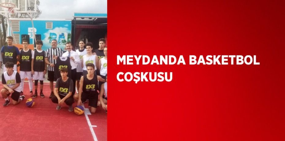 MEYDANDA BASKETBOL COŞKUSU