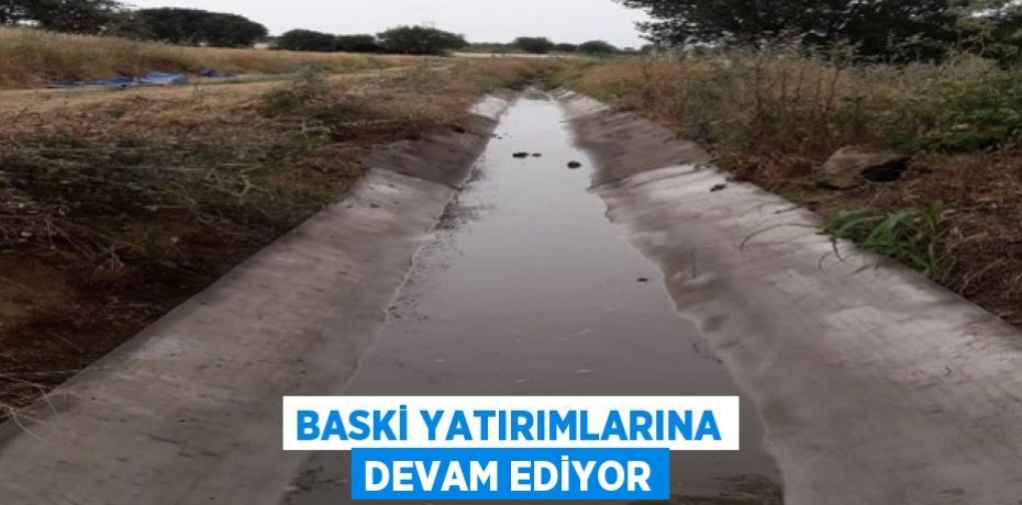 BASKİ YATIRIMLARINA DEVAM EDİYOR
