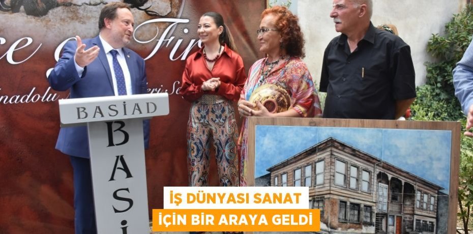 İŞ DÜNYASI SANAT İÇİN BİR ARAYA GELDİ