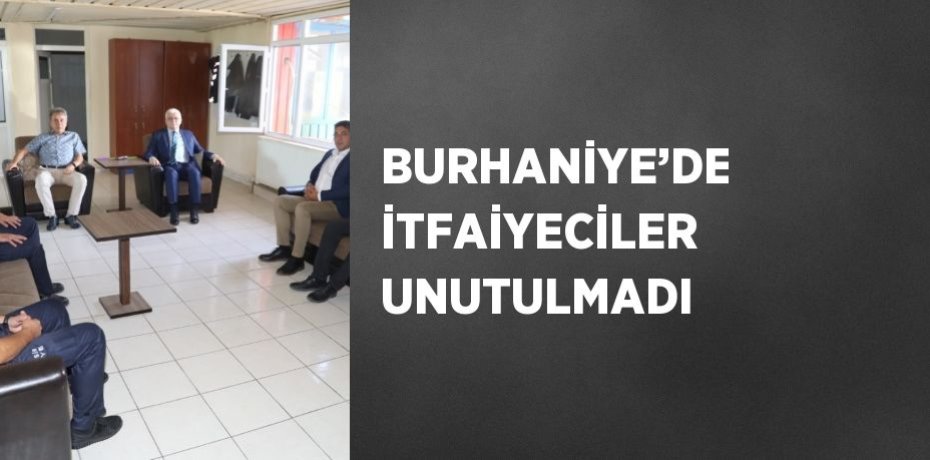 BURHANİYE’DE İTFAİYECİLER UNUTULMADI