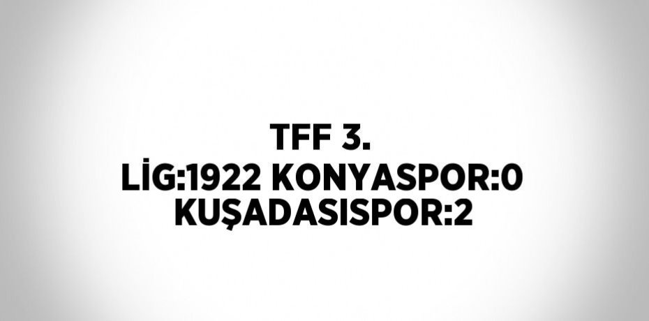 TFF 3. LİG:1922 KONYASPOR:0  KUŞADASISPOR:2