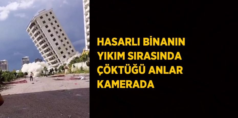 HASARLI BİNANIN YIKIM SIRASINDA ÇÖKTÜĞÜ ANLAR KAMERADA