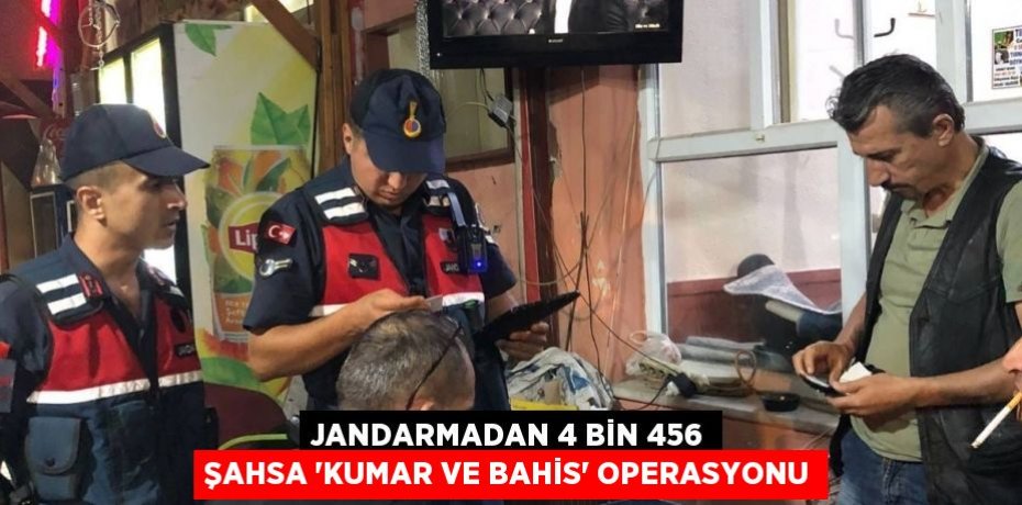 Jandarmadan 4 bin 456 şahsa 'Kumar ve Bahis' operasyonu