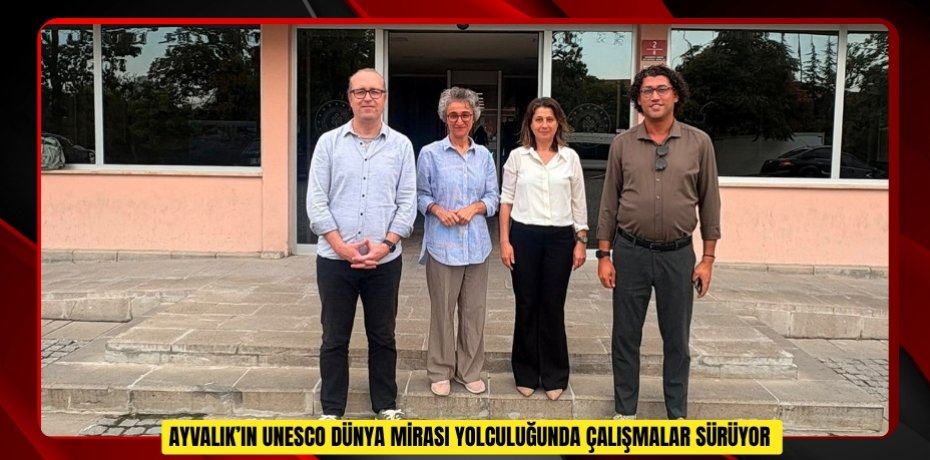 Ayvalık’ın UNESCO Dünya Mirası yolculuğunda çalışmalar sürüyor  