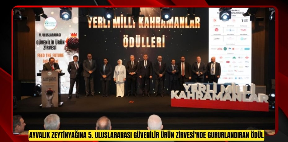 AYVALIK ZEYTİNYAĞINA 5. ULUSLARARASI GÜVENİLİR ÜRÜN ZİRVESİ’NDE GURURLANDIRAN ÖDÜL