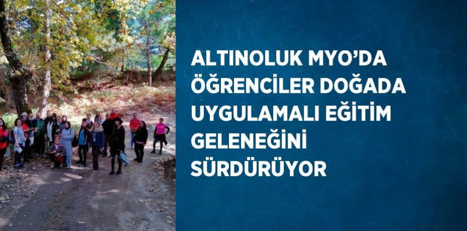 ALTINOLUK MYO’DA ÖĞRENCİLER DOĞADA UYGULAMALI EĞİTİM GELENEĞİNİ SÜRDÜRÜYOR