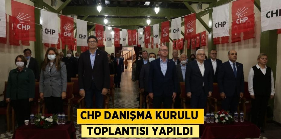 CHP DANIŞMA KURULU  TOPLANTISI YAPILDI
