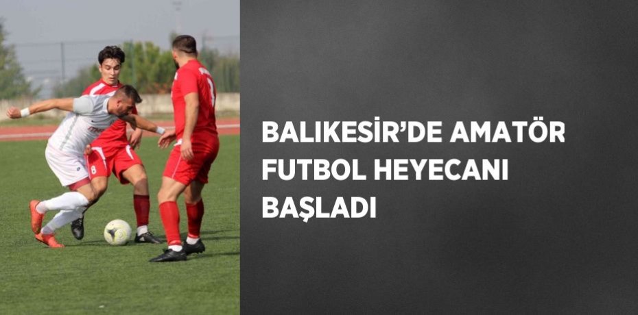 BALIKESİR’DE AMATÖR FUTBOL HEYECANI BAŞLADI