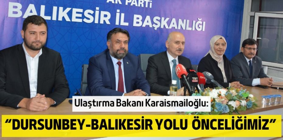“DURSUNBEY-BALIKESİR YOLU  ÖNCELİĞİMİZ”