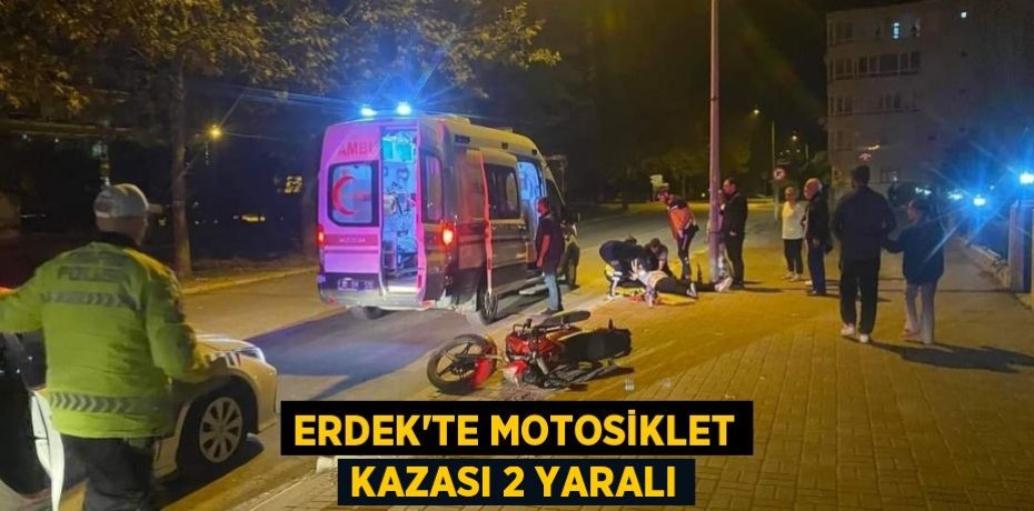 ERDEK'TE MOTOSİKLET KAZASI 2 YARALI