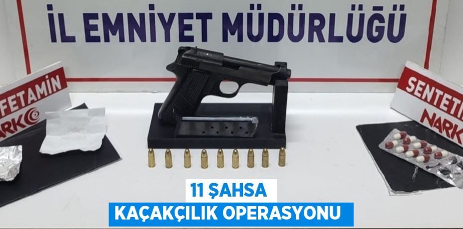 11 ŞAHSA KAÇAKÇILIK OPERASYONU 